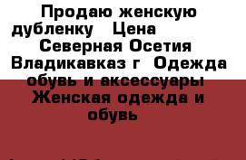 Продаю женскую дубленку › Цена ­ 24 000 - Северная Осетия, Владикавказ г. Одежда, обувь и аксессуары » Женская одежда и обувь   